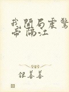 我开局震惊了女帝 隔江