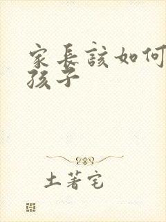 家长该如何教育孩子