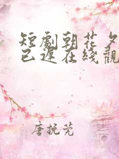 短剧朝花夕拾却已迟在线观看