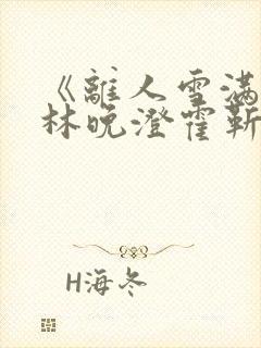 《离人雪满襟》林晚澄霍靳深