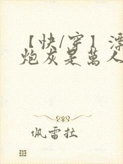 【快/穿】漂亮炮灰是万人迷