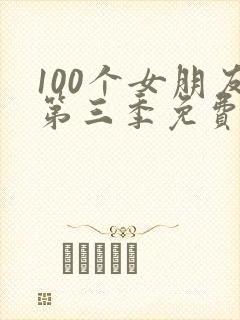 100个女朋友第三季免费观看全集