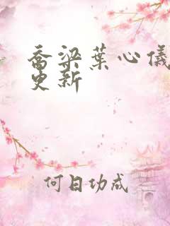 乔梁叶心仪最快更新