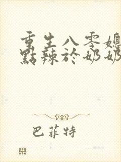 重生八零媳妇有点辣于奶奶