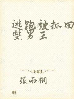 逃跑被抓回惩罚双男主