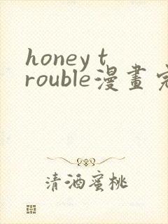 honey trouble漫画完整版免费阅读看