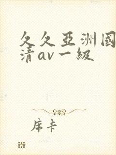 久久亚洲国产高清av一级