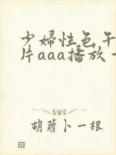 少妇性色午夜淫片aaa播放一