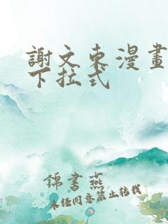 谢文东漫画免费下拉式