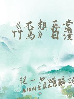 《不想再当青梅竹马》日漫免费观看