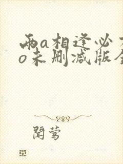 两a相逢必有一o未删减版全文免费阅读