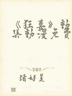 《狂喜》动漫全集动漫免费观看高清