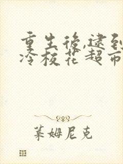 重生后,逮到高冷校花超市偷窃连续剧