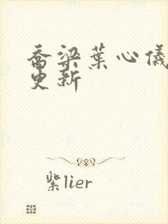 乔梁叶心仪超前更新