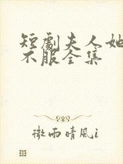 短剧夫人她专治不服全集