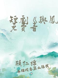 短剧《与凤吟》免费看