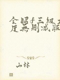 全昭f三级大尺度无删减版