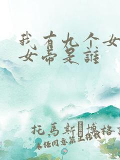 我有九个女徒弟女帝是谁