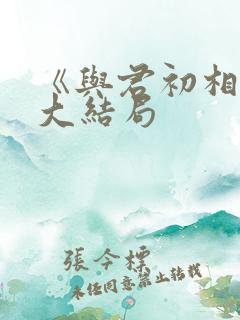 《与君初相识》大结局