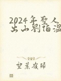2024年圣人出山刘伯温预言原文