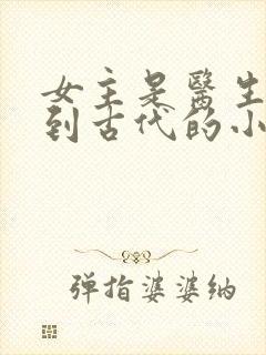 女主是医生穿越到古代的小说