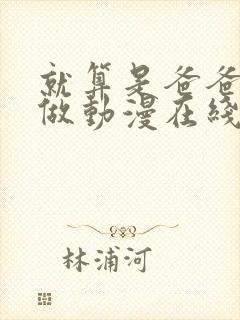 就算是爸爸也想做动漫在线看