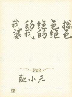 我的绝色总裁老婆我的绝色总裁老婆