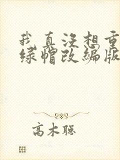 我真没想重生啊绿帽改编版