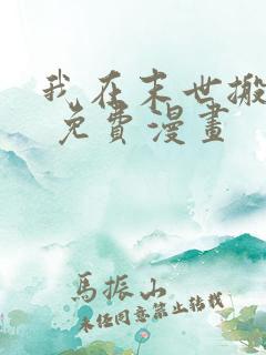 我在末世搬金砖 免费漫画