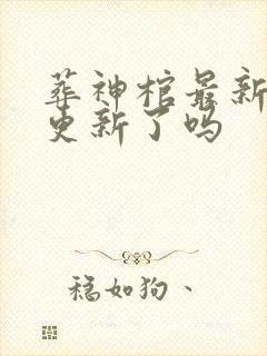 葬神棺最新章节更新了吗