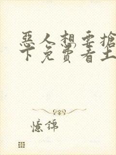 恶人想要抢救一下免费看土豪漫画