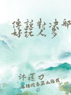 传说对决哪个服好玩人多