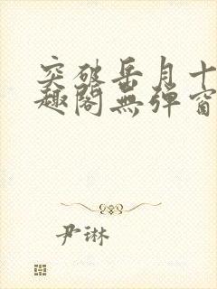 突破岳月十五笔趣阁无弹窗免费阅读