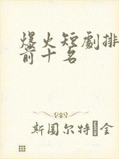 爆火短剧排行榜前十名