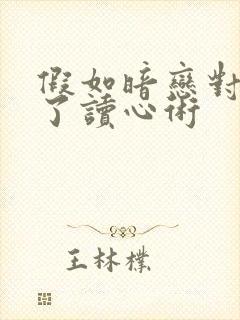 假如暗恋对象有了读心术