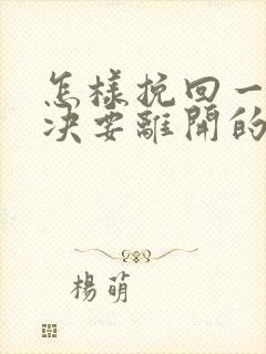 怎样挽回一个坚决要离开的人