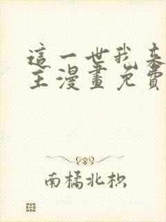 这一世我来当家主漫画免费阅读漫画