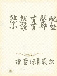 悠然有声配音的小说有哪些