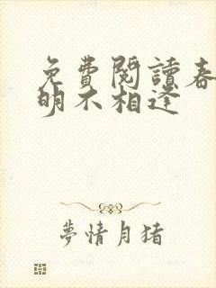 免费阅读春若景明不相逢