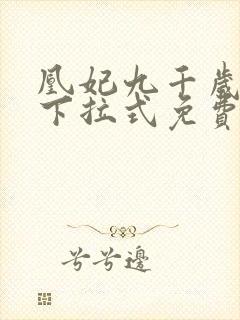 凰妃九千岁漫画下拉式免费