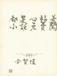 都是心动惹的祸小说免费阅读