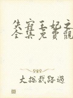 失宠王妃之结缘全集免费观看完整版