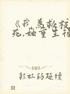 《我为救校花而死,她重生后倒追我》