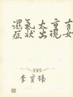 湿气太重有什么症状出现女性