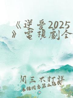 《逆爱2025》电视剧全集24集免费观看