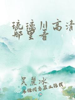 琉璃川高清全集哪里看