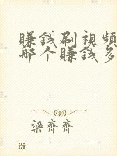 赚钱刷视频软件哪个赚钱多,又安全