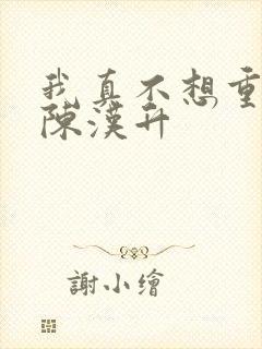 我真不想重生啊陈汉升