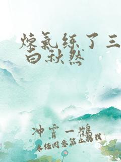 炼气练了三千年 白秋然