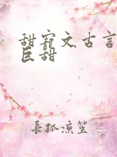 甜宠文古言推荐巨甜